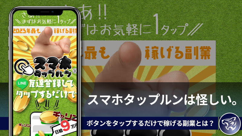 【副業詐欺】スマホタップルンは怪しい。ボタンをタップするだけで稼げる副業とは？評判や口コミを調査してみた！