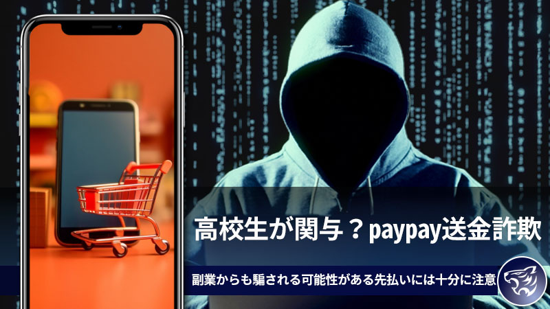 高校生が関与？paypay送金詐欺は副業からも騙される可能性がある。先払いには十分に注意をしておこう！