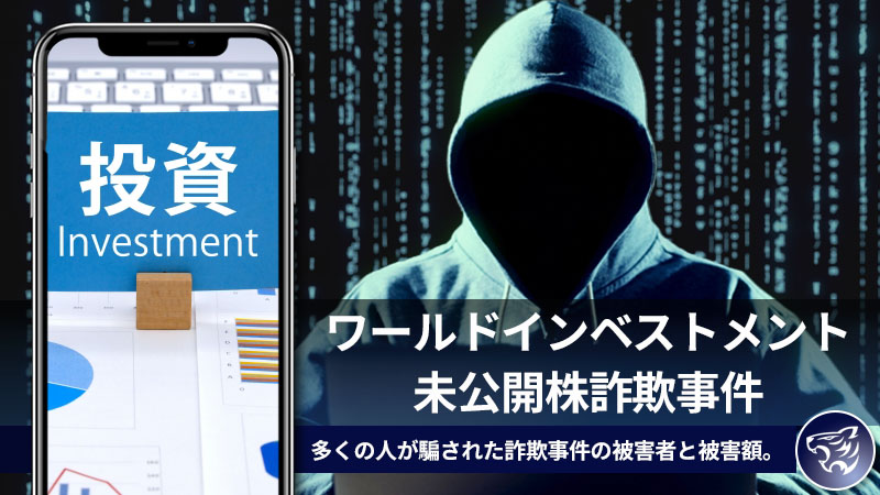 ワールドインベストメント未公開株詐欺事件の全貌。多くの人が騙された詐欺事件の被害者と被害額。