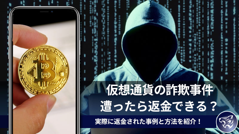 仮想通貨の詐欺事件に遭ったら返金できる？実際に返金された事例と方法を紹介！