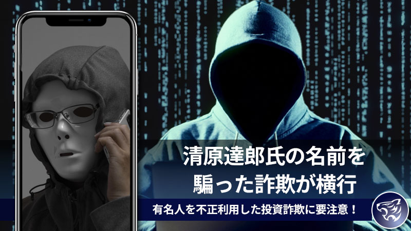 清原達郎氏の名前を騙った詐欺が横行！SNSでよく見る有名人を不正利用した投資詐欺に要注意！