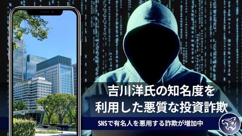 吉川洋氏の知名度を利用した悪質な投資詐欺に騙されないで！SNSで有名人を悪用する詐欺が増加中！